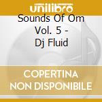 Sounds Of Om Vol. 5 - Dj Fluid cd