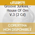 Groove Junkies - House Of Om V.3 (2 Cd) cd