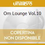 Om Lounge Vol.10 cd musicale