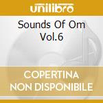 Sounds Of Om Vol.6 cd musicale di Artisti Vari