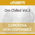 Om Chilled Vol.2 cd musicale di Artisti Vari