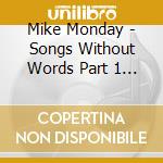 Mike Monday - Songs Without Words Part 1 (Digipack) cd musicale di Monday Mike