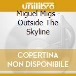 Miguel Migs - Outside The Skyline cd