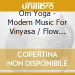 Om Yoga - Modern Music For Vinyasa / Flow 2 cd musicale di Om Yoga