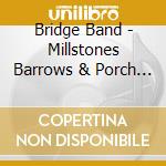 Bridge Band - Millstones Barrows & Porch Swings cd musicale di Bridge Band