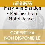 Mary Ann Brandon - Matches From Motel Rendes cd musicale di Brandon mary ann
