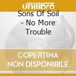 Sons Of Soil - No More Trouble cd