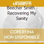 Beecher Smith - Recovering My Sanity cd musicale di Beecher Smith