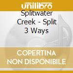 Splitwater Creek - Split 3 Ways cd musicale di Splitwater Creek