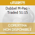Dubbel M-Paq - Traded 51:15 cd