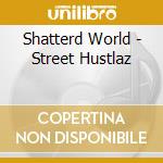 Shatterd World - Street Hustlaz cd musicale di Shatterd World