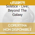 Solstice - Live: Beyond The Galaxy cd musicale di Solstice