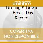 Deering & Down - Break This Record cd musicale di Deering & Down