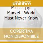 Mississippi Marvel - World Must Never Know cd