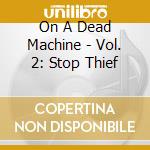 On A Dead Machine - Vol. 2: Stop Thief cd