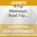 M For Mississippi: Road Trip Through / O.S.T. cd