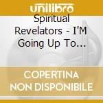 Spiritual Revelators - I'M Going Up To Glory cd