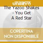 The Yazoo Shakes - You Get A Red Star cd