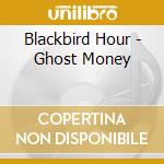 Blackbird Hour - Ghost Money cd