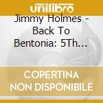 Jimmy Holmes - Back To Bentonia: 5Th Anniversary cd musicale di Jimmy Holmes