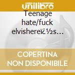 Teenage hate/fuck elvishereï¿½s the reatar cd musicale di Reatards