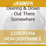 Deering & Down - Out There Somewhere