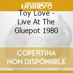 Toy Love - Live At The Gluepot 1980 cd