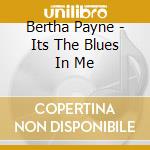 Bertha Payne - Its The Blues In Me cd musicale di Bertha Payne
