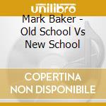 Mark Baker - Old School Vs New School cd