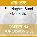 Eric Hughes Band - Drink Up! cd