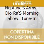 Neptune'S Army - Dio Ra'S Morning Show: Tune-In cd musicale di Neptune'S Army