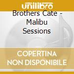 Brothers Cate - Malibu Sessions cd musicale di Brothers Cate