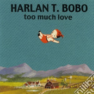 Harlan T. Bobo - Too Much Love - 10th Anniversary Edition cd musicale di Harlan t. Bobo