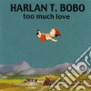 Harlan T. Bobo - Too Much Love - 10th Anniversary Edition cd