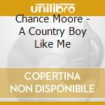Chance Moore - A Country Boy Like Me cd musicale di Chance Moore