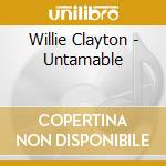 Willie Clayton - Untamable cd musicale di Willie Clayton