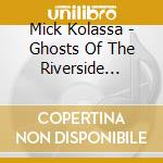 Mick Kolassa - Ghosts Of The Riverside Hotel cd musicale di Mick Kolassa