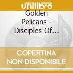 Golden Pelicans - Disciples Of Blood cd musicale di Golden Pelicans