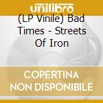 (LP Vinile) Bad Times - Streets Of Iron lp vinile di Bad Times