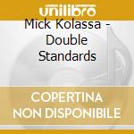 Mick Kolassa - Double Standards cd musicale di Mick Kolassa