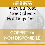 Andy La Rose /Joe Cohen - Hot Dogs On Down cd