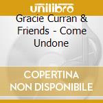 Gracie Curran & Friends - Come Undone cd musicale di Curran Gracie