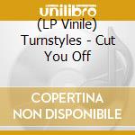 (LP Vinile) Turnstyles - Cut You Off lp vinile