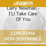 Larry Newman - I'Ll Take Care Of You cd