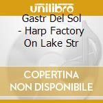 Gastr Del Sol - Harp Factory On Lake Str cd musicale di GASTR DEL SOL