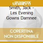 Smith, Jack - Les Evening Gowns Damnee cd musicale di Jack Smith