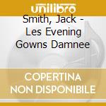 Smith, Jack - Les Evening Gowns Damnee cd
