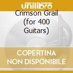Crimson Grail (for 400 Guitars) cd musicale di Rhys Chatham
