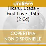 Hikaru, Utada - First Love -15th (2 Cd) cd
