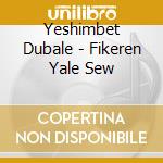 Yeshimbet Dubale - Fikeren Yale Sew cd musicale di Yeshimbet Dubale
